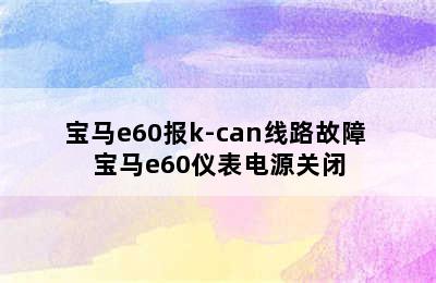 宝马e60报k-can线路故障 宝马e60仪表电源关闭